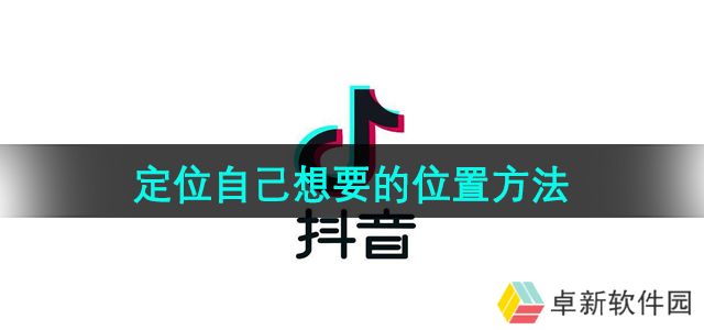 抖音怎么定位自己想要的位置-定位自己想要的位置方法