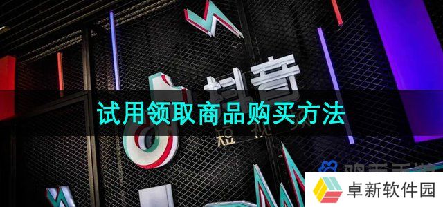 《抖音商城版》试用领取商品购买方法