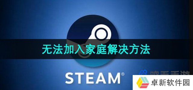 Steam无法加入家庭怎么办-无法加入家庭解决方法