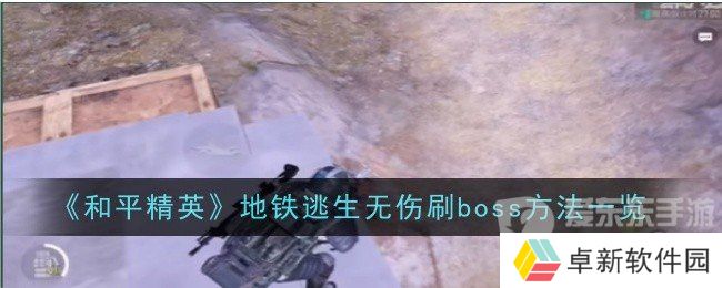 和平精英地铁逃生无伤刷boss的方法是什么 地铁逃生无伤刷boss技巧